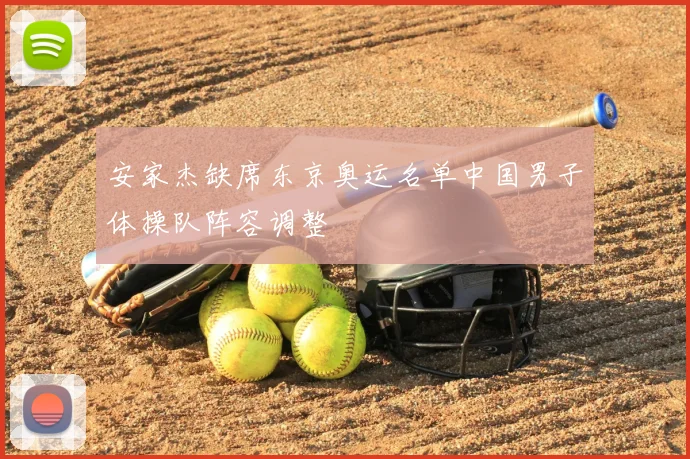 安家杰缺席东京奥运名单中国男子体操队阵容调整