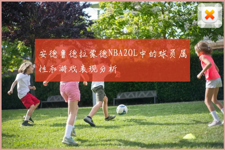 安德鲁德拉蒙德NBA2OL中的球员属性和游戏表现分析