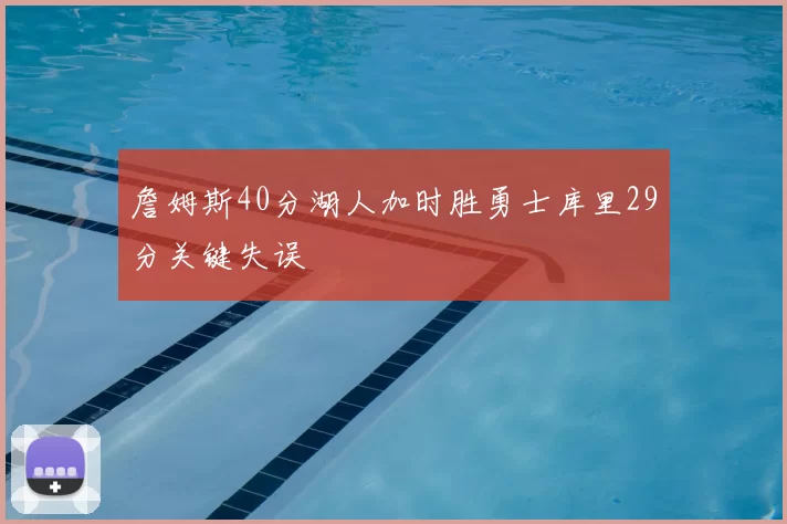 詹姆斯40分湖人加时胜勇士库里29分关键失误