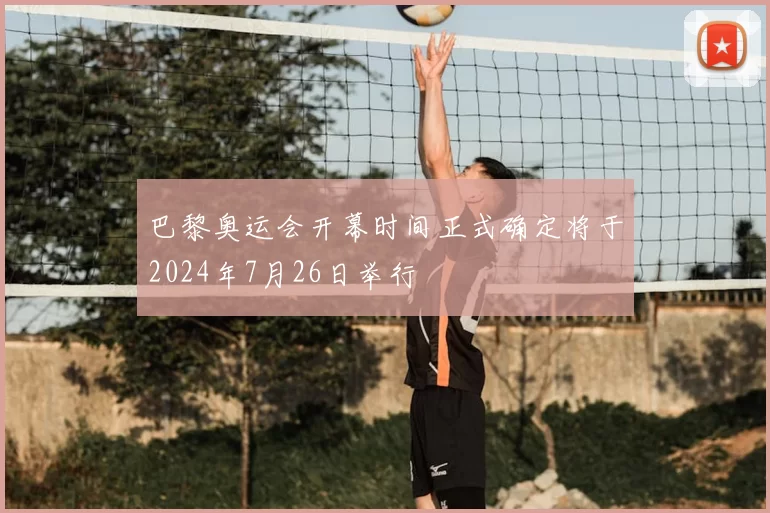 巴黎奥运会开幕时间正式确定将于2024年7月26日举行