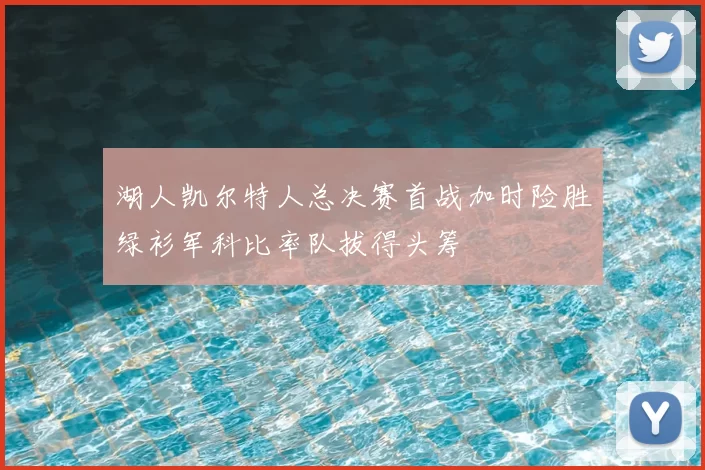 湖人凯尔特人总决赛首战加时险胜绿衫军科比率队拔得头筹