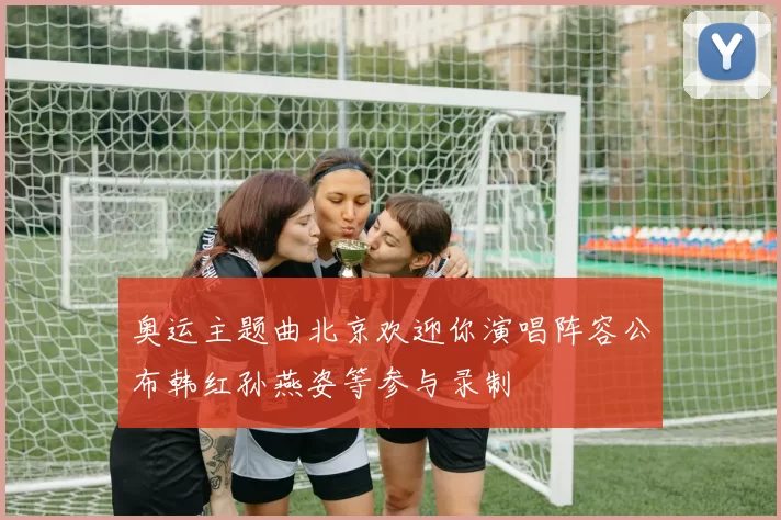 奥运主题曲北京欢迎你演唱阵容公布韩红孙燕姿等参与录制