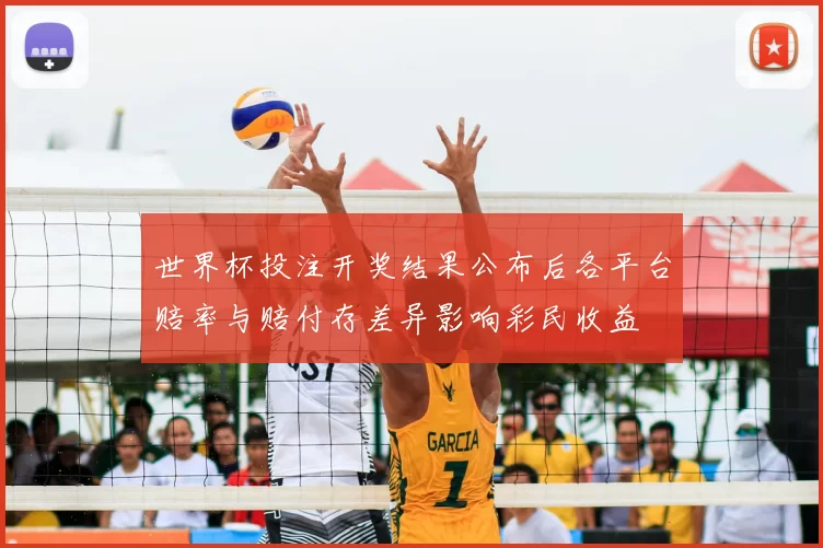 世界杯投注开奖结果公布后各平台赔率与赔付存差异影响彩民收益